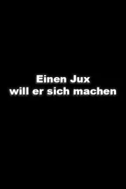 Jux will er sich machen, Einen