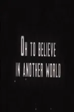 Oh to Believe in Another World