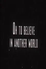 Oh to Believe in Another World