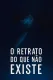 O Retrato Do Que Não Existe