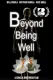 Beyond Being Well