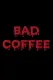 Bad Coffee