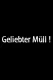 Geliebter Müll!