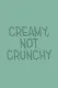 Creamy, Not Crunchy