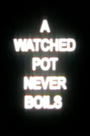 A Watched Pot Never Boils