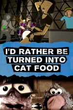 I'd Rather Be Turned Into Cat Food