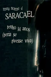 meu nome é saracael tenho 14 anos (teria se tivesse viva)