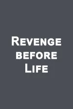Revenge before life