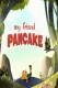My Friend Pancake