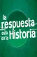 La Respuesta está en la Historia