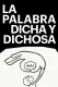 La palabra dicha y dichosa