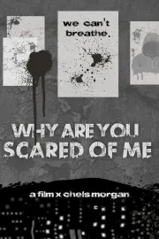 Why Are You Scared of Me?
