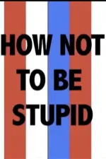 How Not to Be Stupid (A Guide to Critical Thinking)