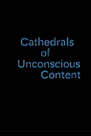 Cathedrals of Unconscious Content