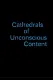 Cathedrals of Unconscious Content