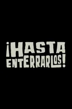 ¡Hasta enterrarlos!