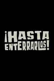 ¡Hasta enterrarlos!