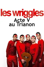 Les Wriggles - Acte V au Trianon