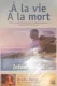 A la Vie, A La Mort