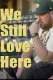 We Still Love Here