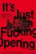 It’s Just a Fucking Opening