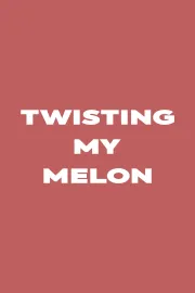 Twisting My Melon