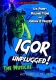 Igor Unplugged
