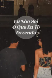 Eu Não Sei O Que Eu Tô Fazendo