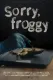 Sorry, Froggy