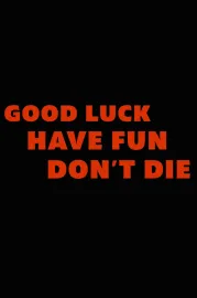 Good Luck, Have Fun, Don't Die!
