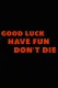Good Luck, Have Fun, Don't Die!