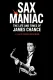 Sax Maniac: The Life and Times of James Chance