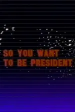 So You Want to Be President