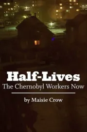 Half-Lives: The Chernobyl Workers Now