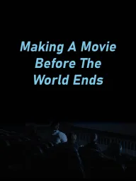 Making A Movie Before The World Ends